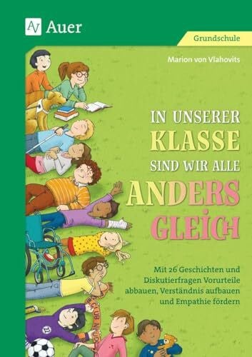 Vlahovits, Marion von In unserer Klasse sind wir alle anders gleich: Mit 26 Geschichten und Diskutierfragen Vorurteile abbauen, Verständnis aufbauen und Empathie fördern