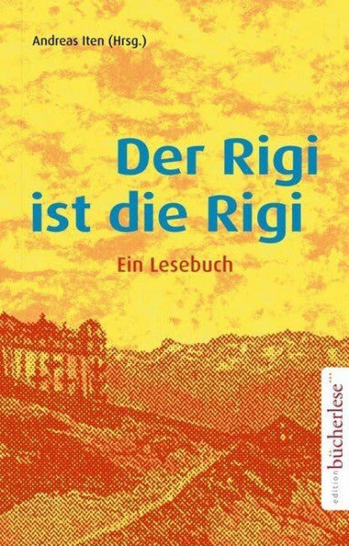 Iten, Andreas Der Rigi ist die Rigi: Ein Lesebuch