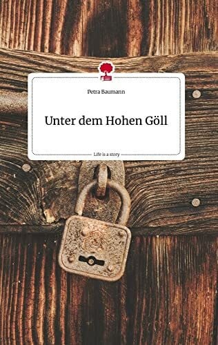 Baumann, Petra Unter dem Hohen Göll. Life is a Story - story.one
