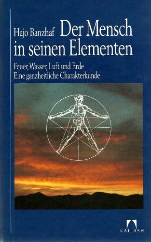 Der Mensch in seinen Elementen. Feuer, Wasser, Luft und Erde. Eine ganzheitliche Charakterkunde.