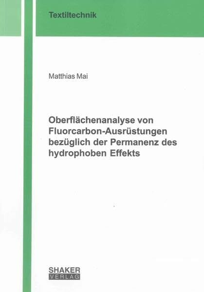 Mai, Matthias Oberflächenanalyse von Fluorcarbon-Ausrüstungen bezüglich der Permanenz des hydrophoben Effekts (Berichte aus der Textiltechnik)