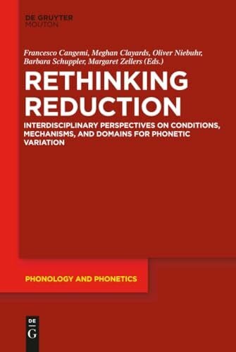 Schuppler, Barbara Rethinking Reduction: Interdisciplinary Perspectives on Conditions, Mechanisms, and Domains for Phonetic Variation (Phonology and Phonetics [PP], 25)