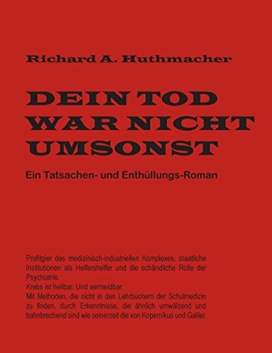 Huthmacher, Richard A. Dein Tod war nicht umsonst: Ein Tatsachen- und Enthüllungs-Roman