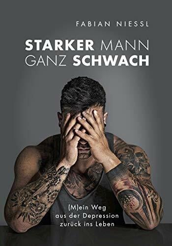 Fabian Nießl Starker Mann ganz schwach: (M)ein Weg aus der Depression zurück ins Leben