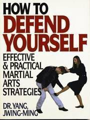 Yang, Jwing-Ming How to Defend Yourself: Effective, Practical Techniques and Strategies from Traditional Chinese Martial Arts: Effective and Practical Martial Arts Strategies
