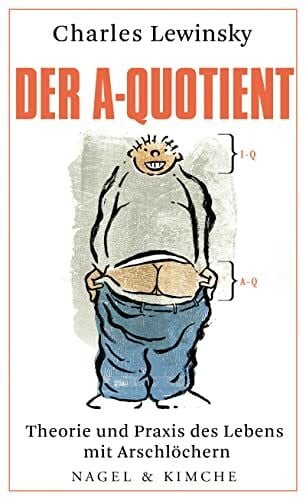 Lewinsky, Charles Der A-Quotient: Theorie und Praxis des Lebens mit Arschlöchern