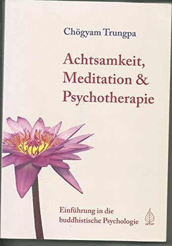 Trungpa, Chögyam Achtsamkeit, Meditation und Psychotherapie: Einführung in die buddhistische Psychologie