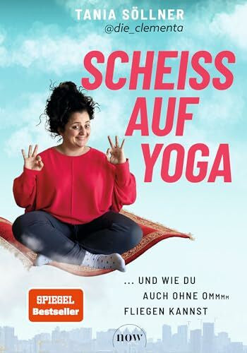 Söllner, Tania Scheiß auf Yoga!: Und wie du auch ohne Om fliegen kannst