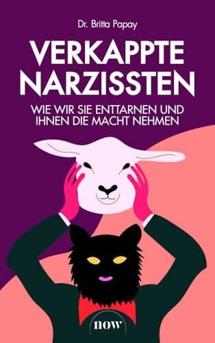 Papay, Britta Verkappte Narzissten: Wie wir sie enttarnen und ihnen die Macht nehmen. Du. Ich. Und das Drama dazwischen – Toxische Nähe & emotionale Muster erkennen und Klarheit finden.