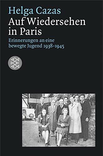 Cazas, Helga Auf Wiedersehen in Paris: Als jüdische Immigrantin in Frankreich 1938-1945: Als jüdische Immigrantin in Frankreich 1938-1945. Mit e. Nachw. v. Brigitte Mihok (Fischer Geschichte)