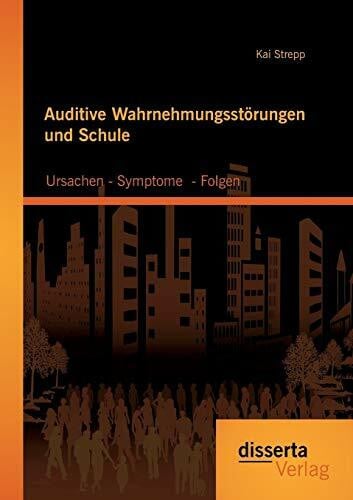 Strepp, Kai Auditive Wahrnehmungsstörungen und Schule: Ursachen - Symptome - Folgen