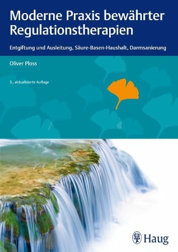 Ploss, Oliver Moderne Praxis bewährter Regulationstherapien: Entgiftung und Ausleitung, Säure-Basen-Haushalt, Darmsanierung