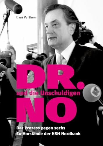 Parthum, Dani DR. NO und die Unschuldigen: Der Prozess gegen sechs Ex-Vorstände der HSH Nordbank
