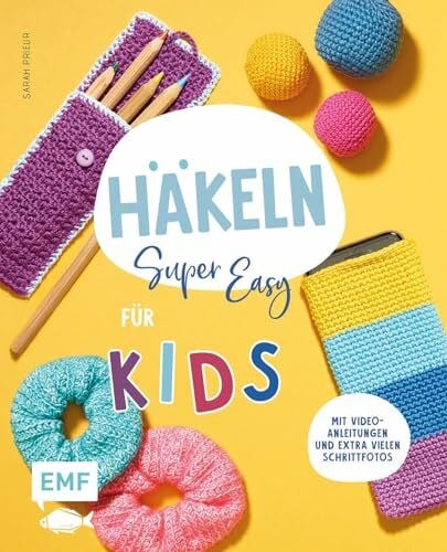 Prieur, Sarah Häkeln super easy – Für Kids: Kinderleicht häkeln lernen – mit Video-Anleitungen und extra vielen Schrittfotos: Mütze, Handytasche, Flaschenhalter und ... Handytasche, Kuscheltier und vieles mehr