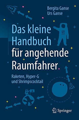 Ganse, Bergita Das kleine Handbuch für angehende Raumfahrer: Raketen, Hyper-G und Shrimpscocktail