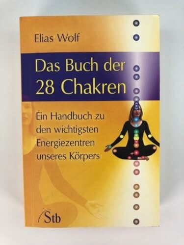 Wolf, Elias Das Buch der 28 Chakren: Ein Handbuch zu den wichtigsten Energiezentren unseres Körpers