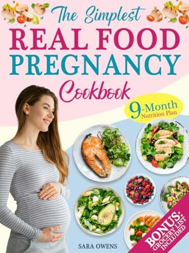 Owens, Sara The Simplest Real Food Pregnancy Cookbook: Your Easy, Science-Backed 9-Month Nutrition Plan with Expert Tips for a Stress-Free Pregnancy and Joyful Childbirth