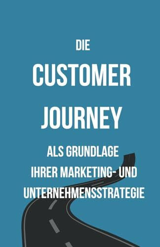 Sebrantke, Chantal Die Customer Journey als Grundlage Ihrer Marketing- und Unternehmensstrategie