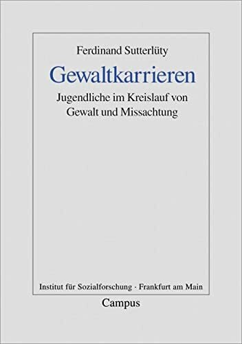 Sutterlüty, Ferdinand Gewaltkarrieren: Jugendliche im Kreislauf von Gewalt und Missachtung (Frankfurter Beiträge zur Soziologie und Sozialphilosophie)