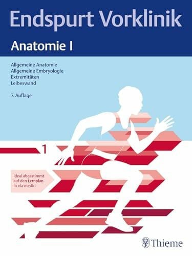 Endspurt Vorklinik: Anatomie I: Skript 1 Allgemeine Anatomie; Allgemeine Embryologie; Extremitäten; Leibeswand