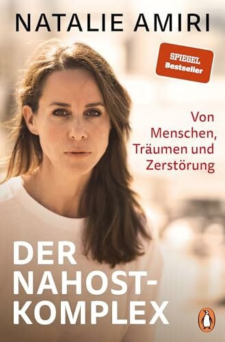 Amiri, Natalie Der Nahost-Komplex: Von Menschen, Träumen und Zerstörung - Unterwegs in einer Welt zwischen geopolitischem Wandel und humanitärer Katastrophe