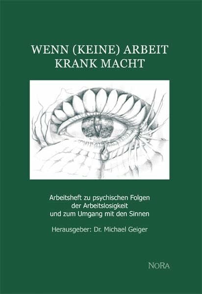 Geiger, Michael Wenn (keine) Arbeit krank macht: Arbeitsheft zu psychischen Folgen der Arbeitslosigkeit und zum Umgang mit den Sinnen