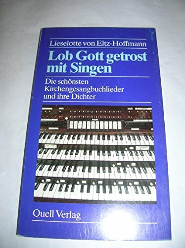 Eltz-Hoffmann, Lieselotte von. Lob Gott getrost mit Singen : d. schönsten Kirchengesangbuchlieder u. ihre Dichter