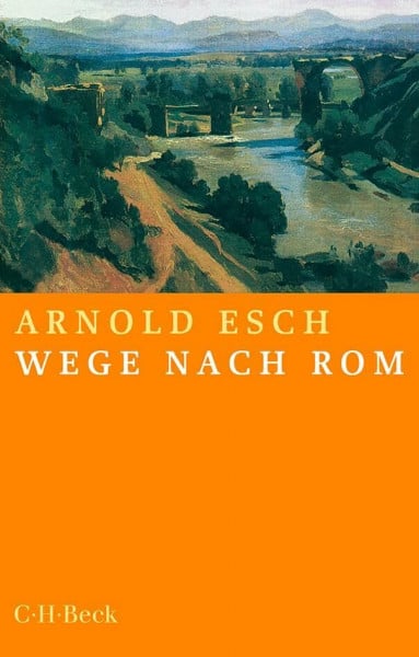 Esch, Arnold Wege nach Rom: Annäherungen aus zehn Jahrhunderten (Beck Paperback)