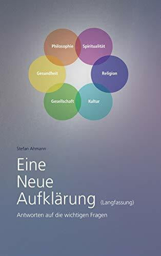 Ahmann, Stefan Eine Neue Aufklärung (Langfassung): Antworten auf die wichtigen Fragen