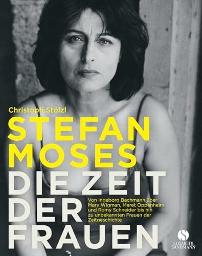 Moses, Stefan STEFAN MOSES - DIE ZEIT DER FRAUEN: Von Ingeborg Bachmann über Mary Wigman, Meret Oppenheim und Romy Schneider bis hin zu unbekannten Frauen der Zeitgeschichte