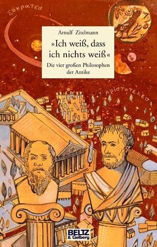Görlach, Arno »Ich weiß, dass ich nichts wei߫: Die vier großen Philosophen der Antike. Sokrates, Platon, Aristoteles, Diogenes (Beltz & Gelberg)