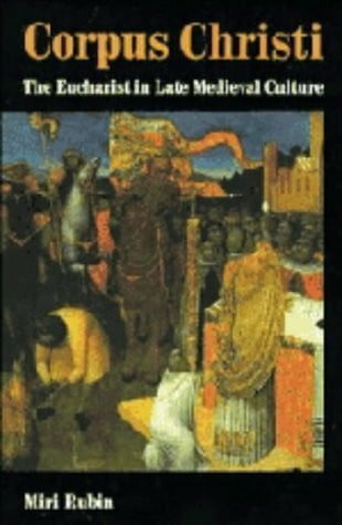 Rubin, Miri Corpus Christi: The Eucharist in Late Medieval Culture