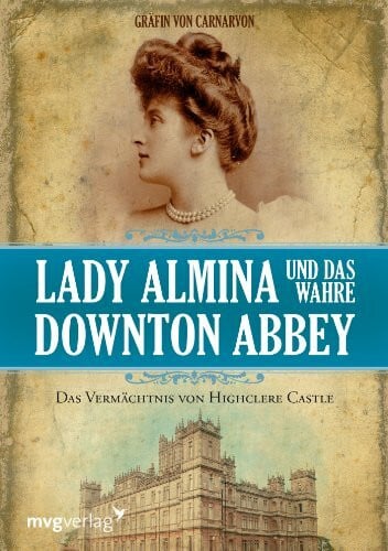Carnarvon, Gräfin von Lady Almina und das wahre Downton Abbey: Das Vermächtnis von Highclere Castle