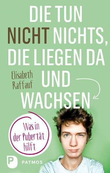 Raffauf, Elisabeth Die tun nicht nichts, die liegen da und wachsen: Was in der Pubertät hilft