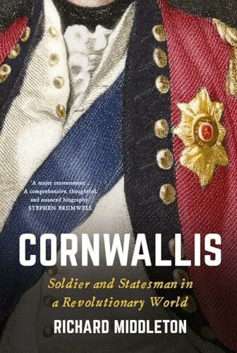 Middleton, Richard Cornwallis: Soldier and Statesman in a Revolutionary World