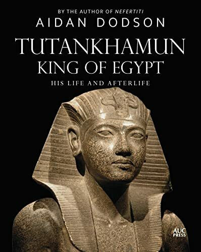 Dodson, Aidan Tutankhamun, King of Egypt: His Life and Afterlife (Lives and Afterlives)
