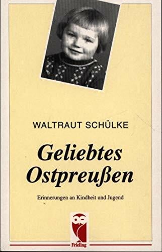 Schülke, Waltraut Geliebtes Ostpreußen. Erinnerungen an Kindheit und Jugend