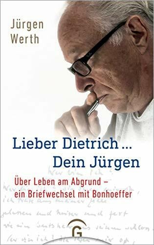Werth, Jürgen Lieber Dietrich ... Dein Jürgen: Über Leben am Abgrund - ein Briefwechsel mit Bonhoeffer