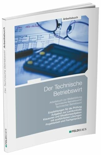 Schmidt-Wessel, Elke Der Technische Betriebswirt / Arbeitsbuch: Empfehlungen für die Prüfung, Aufgaben zur Lernkontrolle, Klausuren und Situationsaufgaben mit ausführlichen Lösungen, Projektarbeit und Fachgespräch