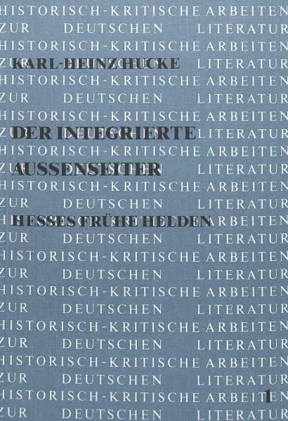 Kraft, Herbert Der integrierte Aussenseiter: Hesses frühe Helden (Historisch-kritische Arbeiten zur deutschen Literatur, Band 1)