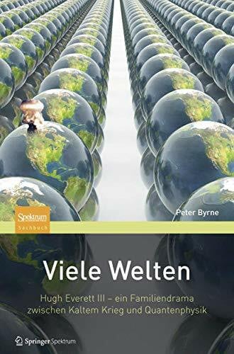 Byrne, Peter Viele Welten: Hugh Everett III - ein Familiendrama zwischen kaltem Krieg und Quantenphysik