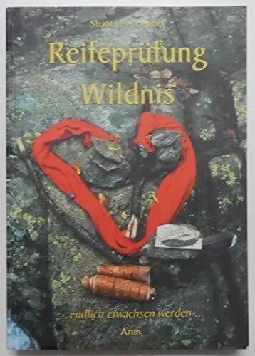 Petschel, Shanti E Reifeprüfung Wildnis: ... endlich erwachsen werden...: ... endlich erwachsen werden .... Jugend-Visionssuche. Initiation in modernen Zeiten: Wie werden aus Kindern Männer und Frauen?