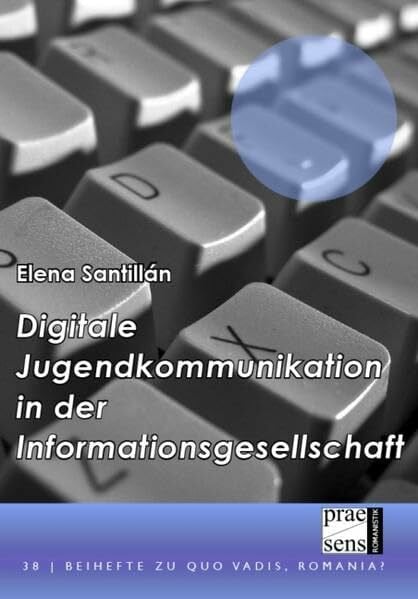 Santillán, Elena Digitale Jugendkommunikation in der Informationsgesellschaft: Spanisch, Italienisch und Deutsch im Vergleich (Beihefte zu Quo Vadis, Romania)