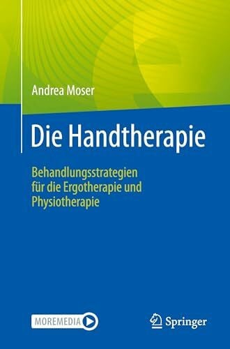 Moser, Andrea Die Handtherapie: Behandlungsstrategien für die Ergotherapie und Physiotherapie