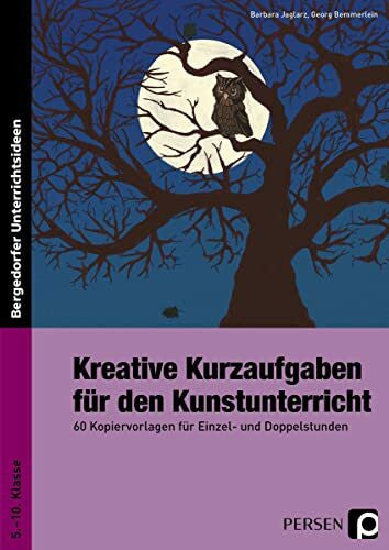 Bemmerlein, Georg Kreative Kurzaufgaben für den Kunstunterricht: 60 Kopiervorlagen für Einzel- und Doppelstunden (5. bis 10. Klasse): 60 Kopiervorlagen für Einzel- und Doppelstunden, Sekundarstufe 1