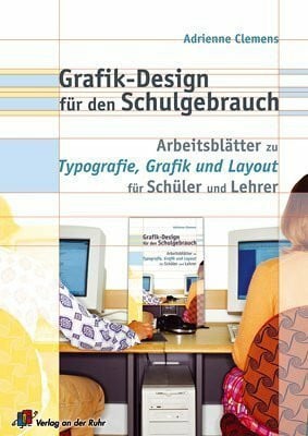 Clemens, Adrienne Grafik Design für den Schulgebrauch: Arbeitsblätter zur Typografie, Grafik und Layout für Schüler und Lehrer