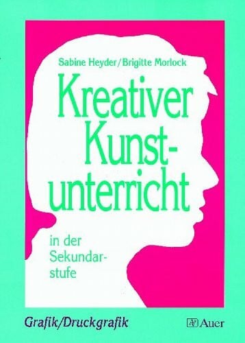 Morlock, Brigitte Kreativer Kunstunterricht in der Sekundarstufe, Grafik, Druckgrafik: Grafik / Druckgrafik (5. bis 10. Klasse) (Kreativer Kunstunterricht in d. SEK)