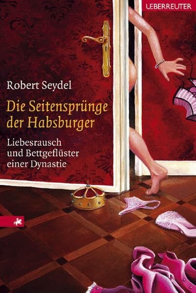 Seydel, Robert Die Seitensprünge der Habsburger: Liebesrausch und Bettgeflüster einer Dynastie