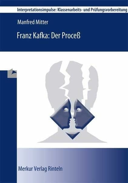 Mitter, Manfred Franz Kafka: Der Process: Interpretationsimpulse: Klassenarbeits- und Prüfungsvorbereitung