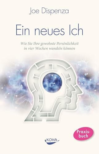 Dispenza, Joe Ein neues Ich: Wie Sie Ihre gewohnte Persönlichkeit in vier Wochen wandeln können